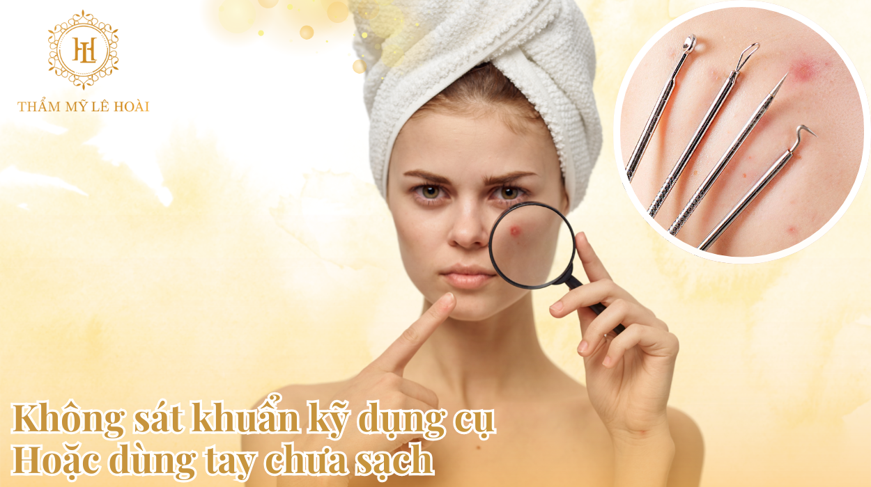 Tự nặn mụn và không sát khuẩn kỹ dụng cụ