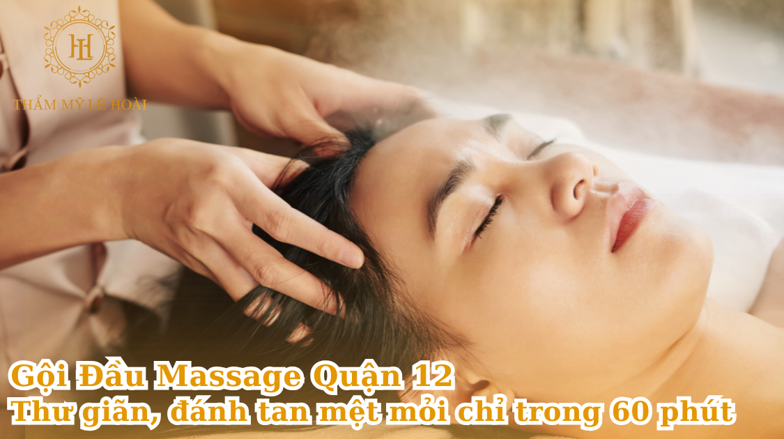 Gội đầu massage quận 12 – Thư giãn, đánh tan mệt mỏi chỉ trong 60 phút | Thẩm mỹ Lê Hoài