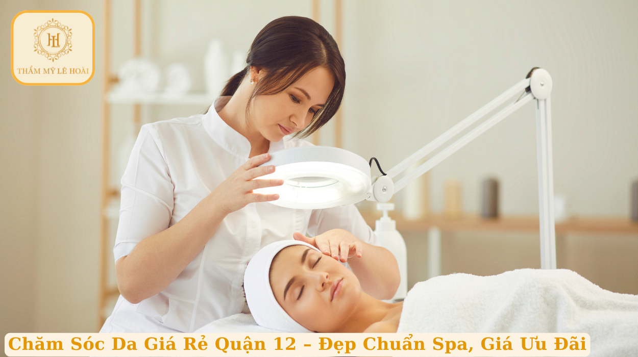 Chăm Sóc Da Giá Rẻ Quận 12 – Đẹp Chuẩn Spa, Giá Ưu Đãi | Thẩm mỹ Lê Hoài