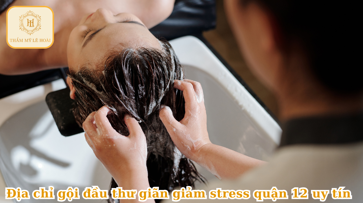 Gội Đầu Thư Giãn Giảm Stress Quận 12 – Bí Quyết Giải Tỏa Căng Thẳng Hiệu Quả Tại Spa 10 Địa chỉ gội đầu thư giãn giảm stress quận 12 uy tín | Thẩm mỹ Lê Hoài