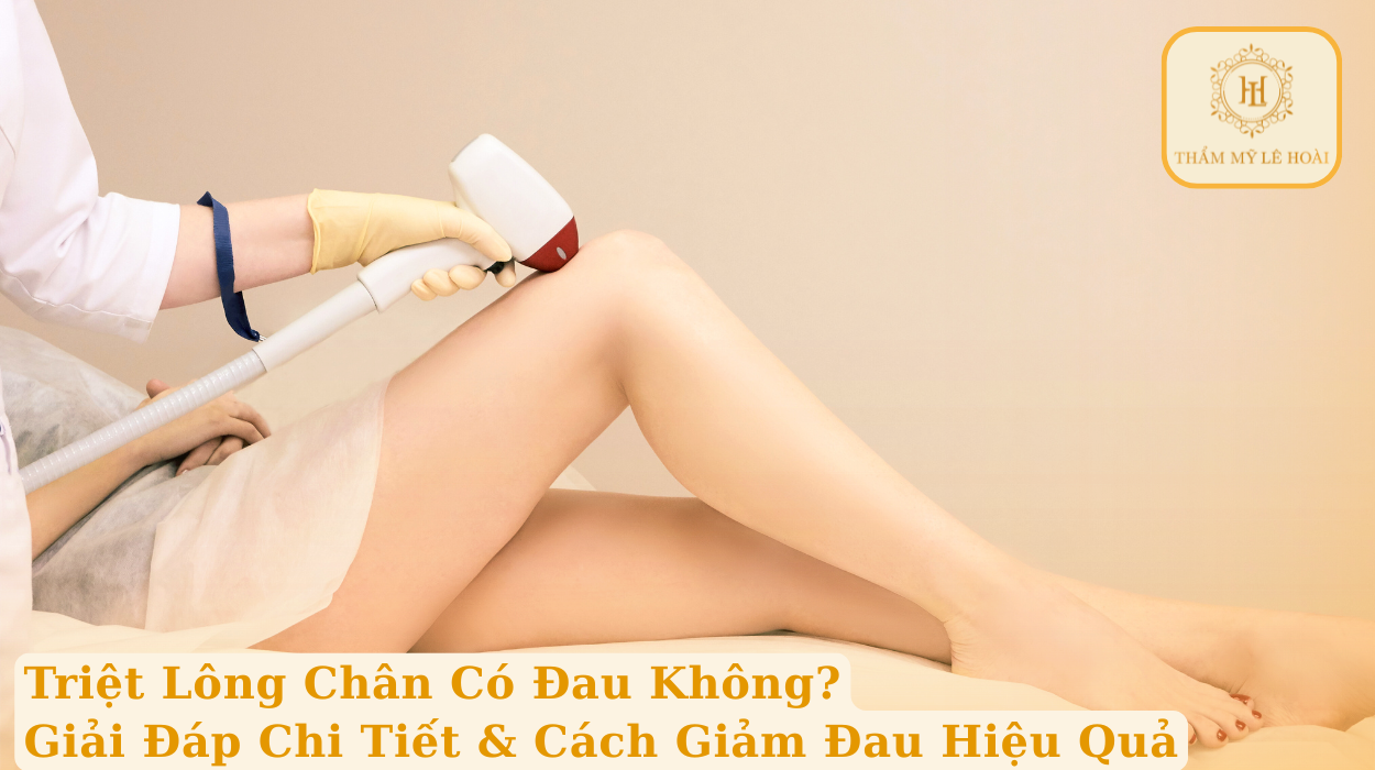 Triệt Lông Chân Có Đau Không? Giải Đáp Chi Tiết & Cách Giảm Đau Hiệu Quả | Thẩm mỹ Lê Hoài